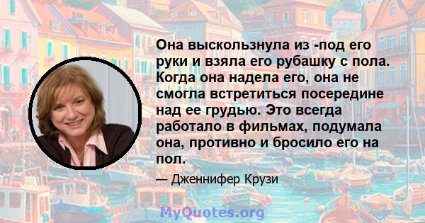 Она выскользнула из -под его руки и взяла его рубашку с пола. Когда она надела его, она не смогла встретиться посередине над ее грудью. Это всегда работало в фильмах, подумала она, противно и бросило его на пол.