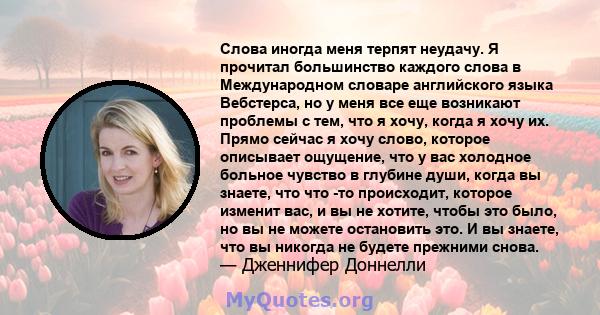 Слова иногда меня терпят неудачу. Я прочитал большинство каждого слова в Международном словаре английского языка Вебстерса, но у меня все еще возникают проблемы с тем, что я хочу, когда я хочу их. Прямо сейчас я хочу