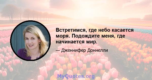 Встретимся, где небо касается моря. Подождите меня, где начинается мир.