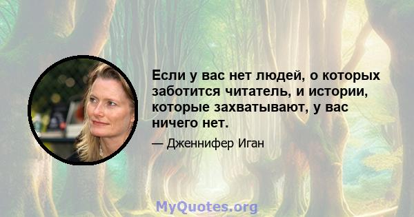 Если у вас нет людей, о которых заботится читатель, и истории, которые захватывают, у вас ничего нет.