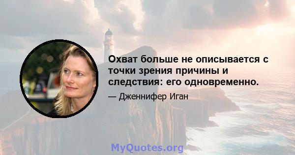 Охват больше не описывается с точки зрения причины и следствия: его одновременно.