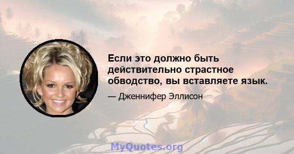 Если это должно быть действительно страстное обводство, вы вставляете язык.