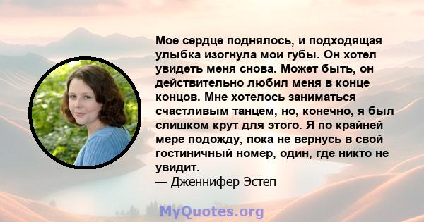 Мое сердце поднялось, и подходящая улыбка изогнула мои губы. Он хотел увидеть меня снова. Может быть, он действительно любил меня в конце концов. Мне хотелось заниматься счастливым танцем, но, конечно, я был слишком