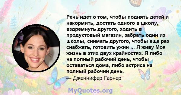 Речь идет о том, чтобы поднять детей и накормить, достать одного в школу, вздремнуть другого, ходить в продуктовый магазин, забрать один из школы, снимать другого, чтобы еще раз снабжать, готовить ужин ... Я живу Моя