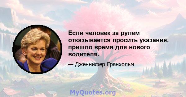 Если человек за рулем отказывается просить указания, пришло время для нового водителя.