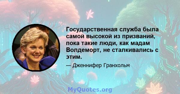 Государственная служба была самой высокой из призваний, пока такие люди, как мадам Волдеморт, не сталкивались с этим.