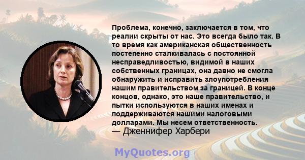 Проблема, конечно, заключается в том, что реалии скрыты от нас. Это всегда было так. В то время как американская общественность постепенно сталкивалась с постоянной несправедливостью, видимой в наших собственных