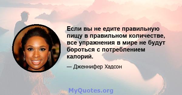 Если вы не едите правильную пищу в правильном количестве, все упражнения в мире не будут бороться с потреблением калорий.