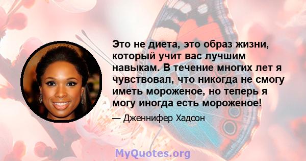 Это не диета, это образ жизни, который учит вас лучшим навыкам. В течение многих лет я чувствовал, что никогда не смогу иметь мороженое, но теперь я могу иногда есть мороженое!