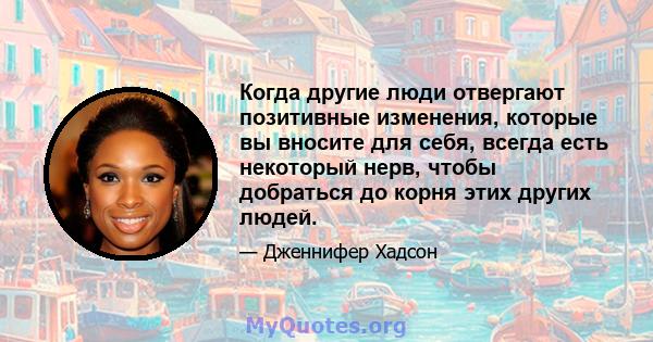 Когда другие люди отвергают позитивные изменения, которые вы вносите для себя, всегда есть некоторый нерв, чтобы добраться до корня этих других людей.