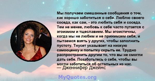 Мы получаем смешанные сообщения о том, как хорошо заботиться о себе. Люблю своего соседа, как сам, - это любить себя и соседа. Тем не менее, любовь к себе часто путается с эгоизмом и тщеславием. Мы эгоистичны, когда мы