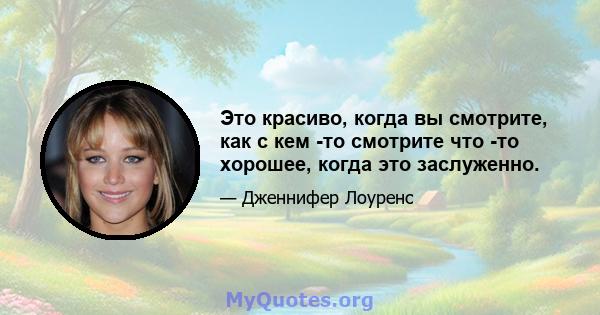 Это красиво, когда вы смотрите, как с кем -то смотрите что -то хорошее, когда это заслуженно.