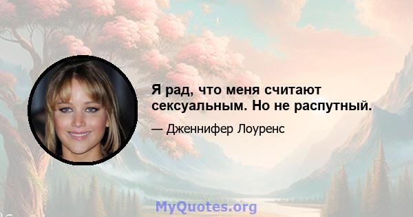 Я рад, что меня считают сексуальным. Но не распутный.