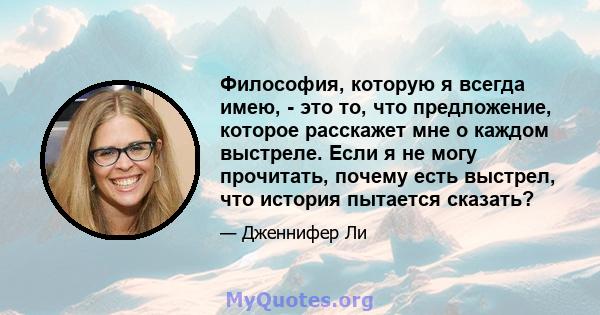 Философия, которую я всегда имею, - это то, что предложение, которое расскажет мне о каждом выстреле. Если я не могу прочитать, почему есть выстрел, что история пытается сказать?