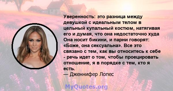 Уверенность: это разница между девушкой с идеальным телом в цельный купальный костюм, натягивая его и думая, что она недостаточно худа Она носит бикини, и парни говорят: «Боже, она сексуальна». Все это связано с тем,