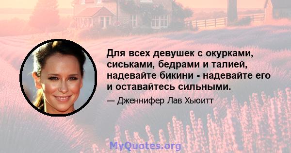 Для всех девушек с окурками, сиськами, бедрами и талией, надевайте бикини - надевайте его и оставайтесь сильными.