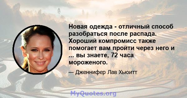 Новая одежда - отличный способ разобраться после распада. Хороший компромисс также помогает вам пройти через него и ... вы знаете, 72 часа мороженого.