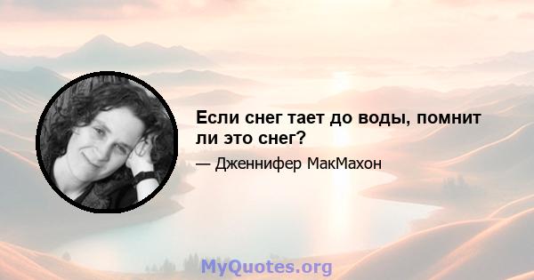 Если снег тает до воды, помнит ли это снег?