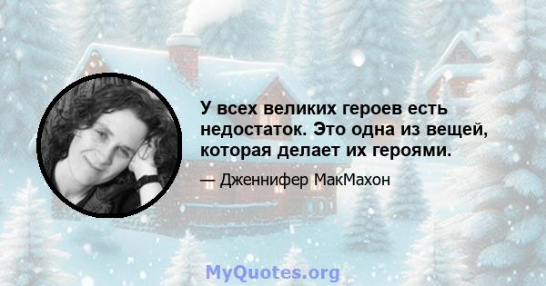 У всех великих героев есть недостаток. Это одна из вещей, которая делает их героями.