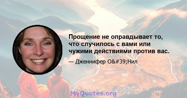 Прощение не оправдывает то, что случилось с вами или чужими действиями против вас.