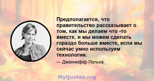 Предполагается, что правительство рассказывает о том, как мы делаем что -то вместе, и мы можем сделать гораздо больше вместе, если мы сейчас умно используем технологии.