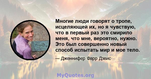 Многие люди говорят о тропе, исцеляющей их, но я чувствую, что в первый раз это смирило меня, что мне, вероятно, нужно. Это был совершенно новый способ испытать мир и мое тело.