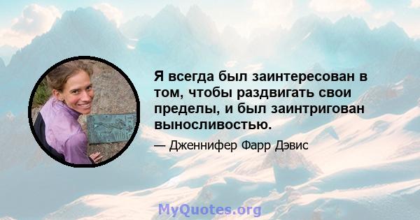 Я всегда был заинтересован в том, чтобы раздвигать свои пределы, и был заинтригован выносливостью.