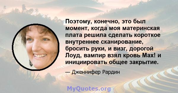 Поэтому, конечно, это был момент, когда моя материнская плата решила сделать короткое внутреннее сканирование, бросить руки, и визг, дорогой Лоуд, вампир взял кровь Мах! и инициировать общее закрытие.