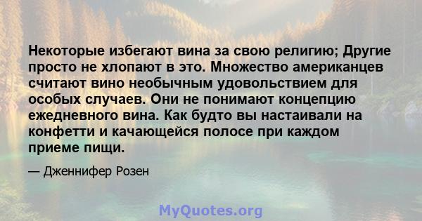 Некоторые избегают вина за свою религию; Другие просто не хлопают в это. Множество американцев считают вино необычным удовольствием для особых случаев. Они не понимают концепцию ежедневного вина. Как будто вы настаивали 