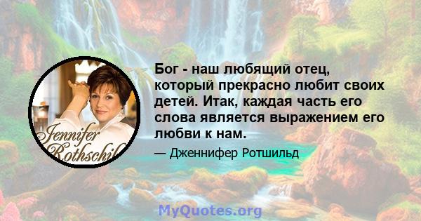 Бог - наш любящий отец, который прекрасно любит своих детей. Итак, каждая часть его слова является выражением его любви к нам.