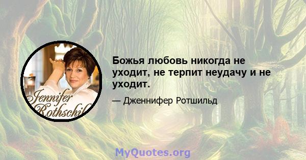 Божья любовь никогда не уходит, не терпит неудачу и не уходит.