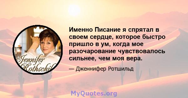 Именно Писание я спрятал в своем сердце, которое быстро пришло в ум, когда мое разочарование чувствовалось сильнее, чем моя вера.