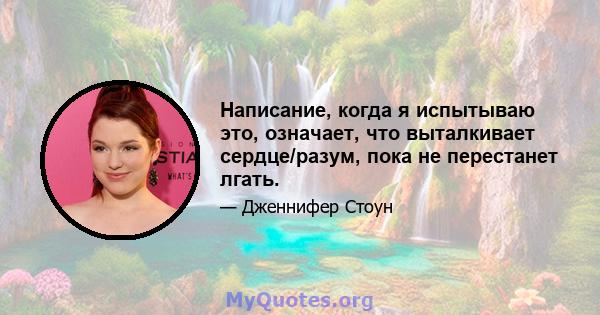 Написание, когда я испытываю это, означает, что выталкивает сердце/разум, пока не перестанет лгать.