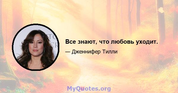 Все знают, что любовь уходит.