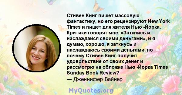 Стивен Кинг пишет массовую фантастику, но его рецензируют New York Times и пишет для жителя Нью -Йорка. Критики говорят мне: «Заткнись и наслаждайся своими деньгами», и я думаю, хорошо, я заткнусь и наслаждаюсь своими