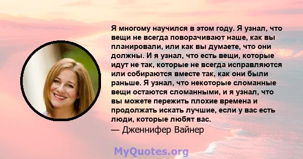 Я многому научился в этом году. Я узнал, что вещи не всегда поворачивают наше, как вы планировали, или как вы думаете, что они должны. И я узнал, что есть вещи, которые идут не так, которые не всегда исправляются или