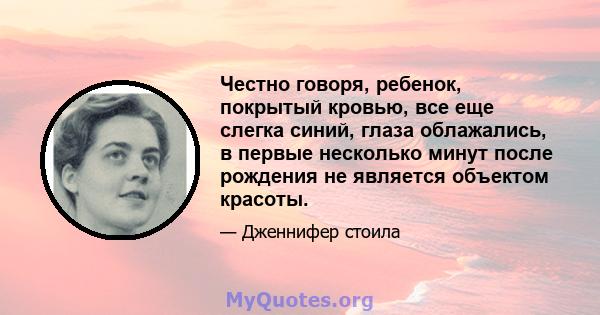 Честно говоря, ребенок, покрытый кровью, все еще слегка синий, глаза облажались, в первые несколько минут после рождения не является объектом красоты.