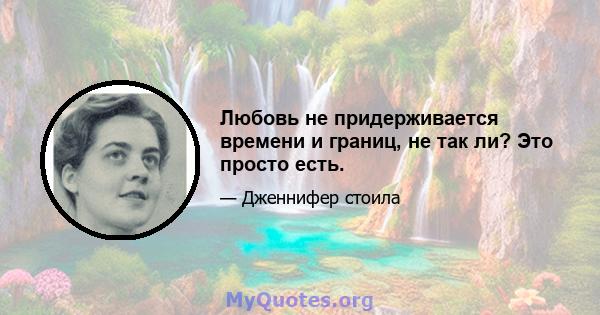 Любовь не придерживается времени и границ, не так ли? Это просто есть.