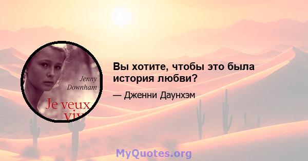 Вы хотите, чтобы это была история любви?