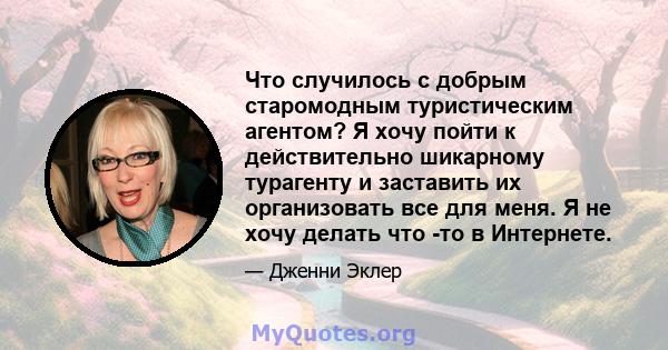 Что случилось с добрым старомодным туристическим агентом? Я хочу пойти к действительно шикарному турагенту и заставить их организовать все для меня. Я не хочу делать что -то в Интернете.