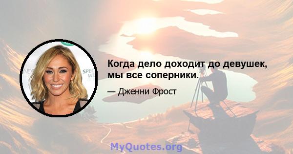 Когда дело доходит до девушек, мы все соперники.