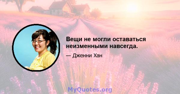 Вещи не могли оставаться неизменными навсегда.