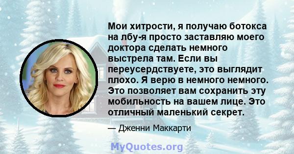 Мои хитрости, я получаю ботокса на лбу-я просто заставляю моего доктора сделать немного выстрела там. Если вы переусердствуете, это выглядит плохо. Я верю в немного немного. Это позволяет вам сохранить эту мобильность