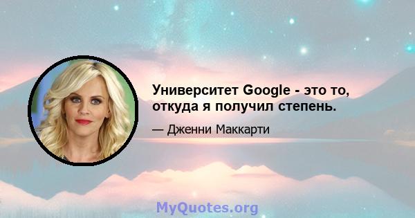 Университет Google - это то, откуда я получил степень.