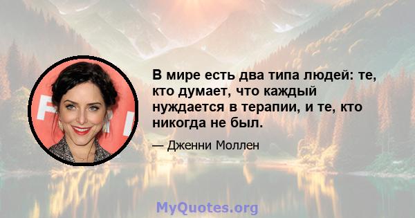 В мире есть два типа людей: те, кто думает, что каждый нуждается в терапии, и те, кто никогда не был.