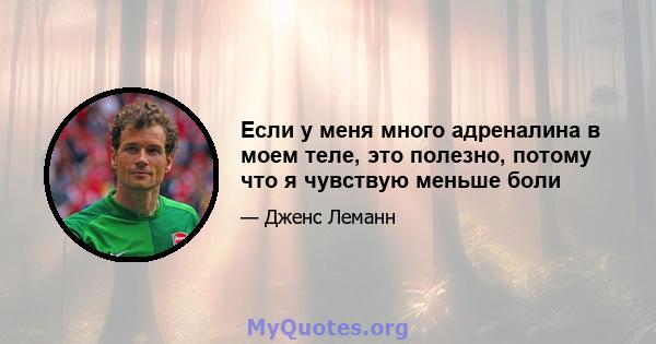 Если у меня много адреналина в моем теле, это полезно, потому что я чувствую меньше боли