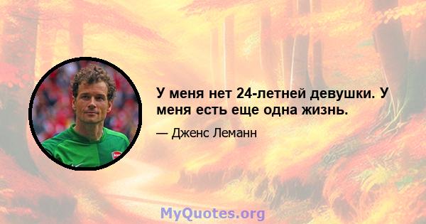 У меня нет 24-летней девушки. У меня есть еще одна жизнь.