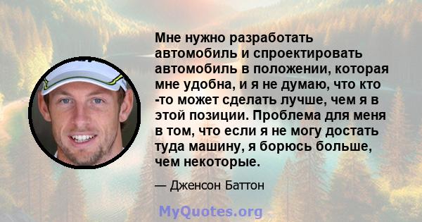 Мне нужно разработать автомобиль и спроектировать автомобиль в положении, которая мне удобна, и я не думаю, что кто -то может сделать лучше, чем я в этой позиции. Проблема для меня в том, что если я не могу достать туда 