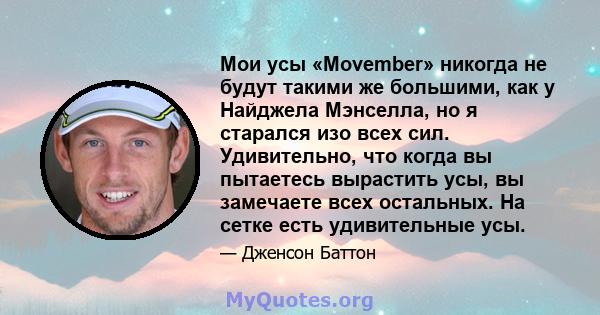 Мои усы «Movember» никогда не будут такими же большими, как у Найджела Мэнселла, но я старался изо всех сил. Удивительно, что когда вы пытаетесь вырастить усы, вы замечаете всех остальных. На сетке есть удивительные усы.