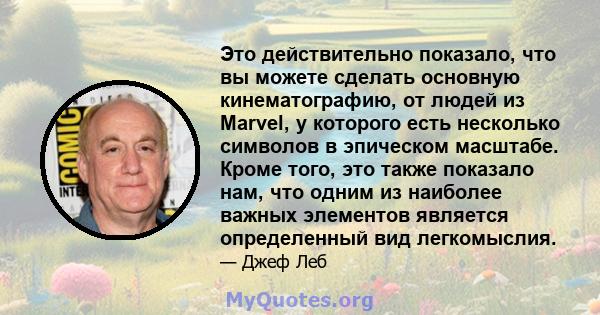 Это действительно показало, что вы можете сделать основную кинематографию, от людей из Marvel, у которого есть несколько символов в эпическом масштабе. Кроме того, это также показало нам, что одним из наиболее важных